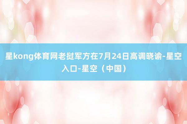 星kong体育网老挝军方在7月24日高调晓谕-星空入口-星空（中国）