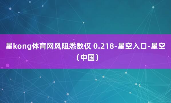 星kong体育网风阻悉数仅 0.218-星空入口-星空（中国）